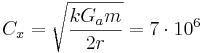 C_x = \sqrt { \frac {k G_a m }{2r} } = 7  \cdot 10^{6}
