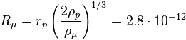  R _{\mu} =  r_p \left( \frac {2 \rho_p }{\rho_{\mu} }\right)^{1/3} = 2.8 \cdot 10^{-12}