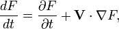  \frac {dF}{dt}= \frac {\partial F }{\partial t }+\mathbf{V}\cdot \nabla F,