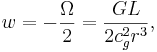 w = -\frac{\Omega }{2}= \frac{ G L}{2 c^2_{g} r^3},