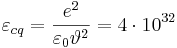 ~ \varepsilon_{cq} = \frac {e^2 }{ \varepsilon_0 \vartheta^2 }= 4 \cdot 10^{32}