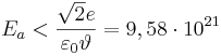 ~ E_a < \frac { \sqrt {2} e }{ \varepsilon_0 \vartheta }= 9,58 \cdot 10^{21}