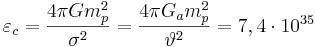 ~ \varepsilon_{c} = \frac {4 \pi G m^2_p}{ \sigma^2 }= \frac {4 \pi G_a m^2_p}{ \vartheta^2 }= 7,4 \cdot 10^{35}