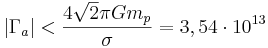 ~ |\Gamma_a| < \frac {4 \sqrt {2} \pi G m_p }{ \sigma }= 3,54 \cdot 10^{13}