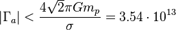~ |\Gamma_a| < \frac {4 \sqrt {2} \pi G m_p }{ \sigma }= 3.54 \cdot 10^{13}