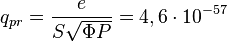 ~q_{{pr}}={\frac  {e}{S{\sqrt  {\Phi P}}}}=4,6\cdot 10^{{-57}}