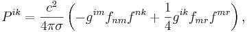 ~ P^{ik} = \frac{c^2} {4 \pi \sigma } \left( - g^{im} f_{nm} f^{nk}+ \frac {1} {4} g^{ik}f_{mr}f^{mr}\right) ,