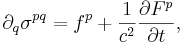 ~ \partial_q \sigma^{p q} = f^p +\frac {1}{c^2} \frac{ \partial F^p}{\partial t},