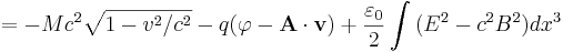 = - M c^2 \sqrt {1-v^2/c^2} -q(\varphi- \mathbf {A \cdot v}) + \frac {\varepsilon_0}{2} \int {(E^2 -c^2 B^2)} dx^3