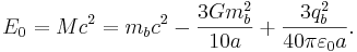 ~E_{0}= Mc^2=m_b c^2 - \frac {3G m^2_b}{10a}+ \frac {3 q^2_b}{40 \pi \varepsilon_0 a}.
