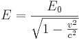~E= \frac {E_0} {\sqrt {1-\frac {v^2}{c^2}} }