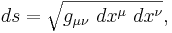 ~ds = \sqrt {g_{\mu\nu}\ dx^{\mu} \ dx^{\nu}},