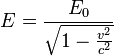 ~E= \frac {E_0} {\sqrt {1-\frac {v^2}{c^2}} } 