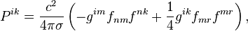 ~ P^{ik} = \frac{c^2} {4 \pi \sigma } \left( - g^{im} f_{nm} f^{nk}+ \frac {1} {4} g^{ik}f_{mr}f^{mr}\right) ,