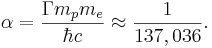 ~ \alpha = \frac { \Gamma m_p m_e }{\hbar c }\approx \frac {1}{137,036}.