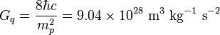 G_{q}={\frac  {8\hbar c}{m_{p}^{2}}}=9.04\times 10^{{28}}\ {\mbox{m}}^{3}\ {\mbox{kg}}^{{-1}}\ {\mbox{s}}^{{-2}}
