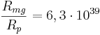 ~\frac {R_{mg}}{R_p}=6,3 \cdot 10^{39}