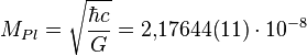 ~M_{{Pl}}={\sqrt  {{\frac  {\hbar c}{G}}}}=2{,}17644(11)\cdot 10^{{-8}}