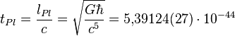 ~t_{{Pl}}={\frac  {l_{{Pl}}}{c}}={\sqrt  {{\frac  {G\hbar }{c^{5}}}}}=5{,}39124(27)\cdot 10^{{-44}}