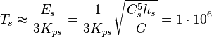 ~T_{s}\approx {\frac  {E_{s}}{3K_{{ps}}}}={\frac  {1}{3K_{{ps}}}}{\sqrt  {{\frac  {C_{s}^{5}h_{s}}{G}}}}=1\cdot 10^{{6}}