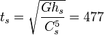 ~t_s =  \sqrt {\frac { G h_s} {C^5_s}} = 477 