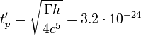 ~t'_p =  \sqrt {\frac {\Gamma h} {4c^5}} = 3{.}2 \cdot 10^{-24} 