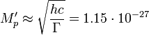 ~M'_p \approx \sqrt {\frac {h c}  {\Gamma }} =1{.}15 \cdot 10^{-27} 