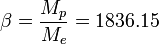 \beta= \frac {M_p}{M_e}= 1836.15