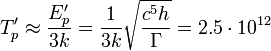 ~T'_p \approx \frac {E'_p }{ 3 k }= \frac {1 }{ 3 k }\sqrt {\frac { c^5 h } {\Gamma }} = 2{.}5 \cdot 10^{12} 