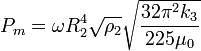 ~ P_m = \omega R^4_2 \sqrt {\rho_2} \sqrt {\frac {32 \pi^2 k_3}{225 \mu_0} } 