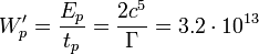 ~W'_p = \frac { E_p }{ t_p }= \frac {2 c^5 } {\Gamma } = 3{.}2 \cdot 10^{13} 
