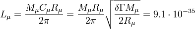 ~ L_{\mu}= \frac { M_{\mu } C_{\mu } R_{\mu}} {2 \pi}=\frac { M_{\mu } R_{\mu} }{2 \pi} \sqrt{\frac {\delta \Gamma M_{\mu} }{2 R_{\mu}}}=9.1\cdot 10^{-35} 