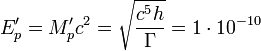 ~E'_p = M'_p  c^2 =\sqrt {\frac { c^5 h } {\Gamma }} = 1 \cdot 10^{-10} 