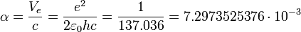 \alpha= \frac {V_e}{c}=\frac {e^2}{2\varepsilon_0 h c}=\frac {1}{137.036}= 7.2973525376  \cdot 10^{-3}