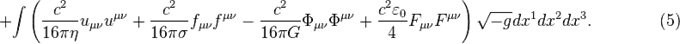 ~+\int {\left({\frac  {c^{2}}{16\pi \eta }}u_{{\mu \nu }}u^{{\mu \nu }}+{\frac  {c^{2}}{16\pi \sigma }}f_{{\mu \nu }}f^{{\mu \nu }}-{\frac  {c^{2}}{16\pi G}}\Phi _{{\mu \nu }}\Phi ^{{\mu \nu }}+{\frac  {c^{2}\varepsilon _{0}}{4}}F_{{\mu \nu }}F^{{\mu \nu }}\right){\sqrt  {-g}}dx^{1}dx^{2}dx^{3}}.\qquad \qquad (5)