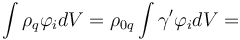 Описание: ~\int \rho _{q}\varphi _{i}dV=\rho _{{0q}}\int \gamma '\varphi _{i}dV=