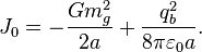 ~J_{0}=-{\frac  {Gm_{g}^{2}}{2a}}+{\frac  {q_{b}^{2}}{8\pi \varepsilon _{0}a}}.