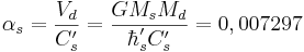 ~ \alpha_s =\frac { V_d}{ C'_s } = \frac { G M_{s} M_d}{\hbar'_s C'_s }=0,007297