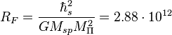 ~R_F=\frac {\hbar^2_s  }{G M_{sp} M^2_{\Pi} }=2.88 \cdot 10^{12}