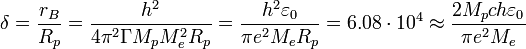  \delta= \frac {r_B}{R_p}= \frac { h^2}{4\pi^2 \Gamma M_p M^2_e R_p } = \frac {h^2 \varepsilon_0}{\pi e^2 M_e R_p } = 6.08 \cdot 10^4 \approx \frac {2 M_p c h \varepsilon_0}{\pi e^2 M_e }