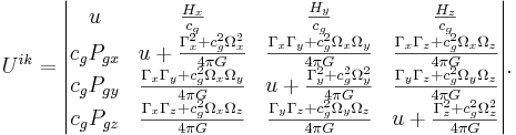 ~ U^{ik} = \begin{vmatrix} u & \frac {H_x}{c_{g}}  & \frac {H_y}{c_{g}} & \frac {H_z}{c_{g}} \\ c_{g} P_{gx} & u+ \frac{\Gamma^2_x+c^2_g \Omega^2_x}{4\pi G} & \frac{\Gamma_x \Gamma_y+c^2_g \Omega_x\Omega_y }{4\pi G} & \frac{\Gamma_x \Gamma_z+c^2_g \Omega_x\Omega_z }{4\pi G} \\ c_{g} P_{gy} & \frac{\Gamma_x \Gamma_y+c^2_g \Omega_x\Omega_y }{4\pi G} & u+\frac{\Gamma^2_y+c^2_g \Omega^2_y }{4\pi G}  & \frac{\Gamma_y \Gamma_z+c^2_g \Omega_y\Omega_z }{4\pi G} \\ c_{g} P_{gz} & \frac{\Gamma_x \Gamma_z+c^2_g \Omega_x\Omega_z }{4\pi G}  & \frac{\Gamma_y \Gamma_z+c^2_g \Omega_y\Omega_z }{4\pi G} & u+\frac{\Gamma^2_z+c^2_g \Omega^2_z }{4\pi G}  \end{vmatrix}.