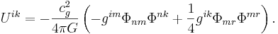 ~ U^{ik} = - \frac{c^2_{g}} {4 \pi G }\left( -g^{im}\Phi_{n m}\Phi^{n k}+ \frac{1} {4} g^{ik}\Phi_{mr}\Phi^{mr}\right) .