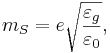 ~m_S = e\sqrt{\frac{\varepsilon_g}{\varepsilon_0}},