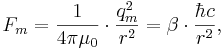 F_m = \frac{1}{4\pi \mu_0}\cdot \frac{ q_m^2}{r^2} = \beta \cdot \frac{\hbar c}{r^2}, \