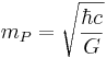 m_P = \sqrt{\frac{\hbar c}{ G }}\
