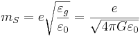 ~m_S = e\sqrt{\frac{\varepsilon_g}{\varepsilon_0}} = \frac{e}{\sqrt{4\pi G \varepsilon_0}}