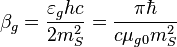 \beta_g = \frac {\varepsilon_g h c}{2 m_S^2} = \frac {\pi \hbar}{c \mu_{g0} m_S^2} \ 
