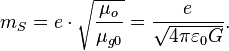  m_S = e \cdot \sqrt {\frac{\mu_o}{\mu_{g0}}} = \frac{e}{\sqrt {4 \pi \varepsilon_0 G}}. \ 