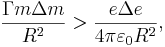 ~\frac{\Gamma m \Delta m }{R^2} > \frac{e \Delta e }{4 \pi \varepsilon_{0} R^2} ,