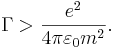~\Gamma > \frac{e^2 }{4 \pi \varepsilon_{0} m^2}.